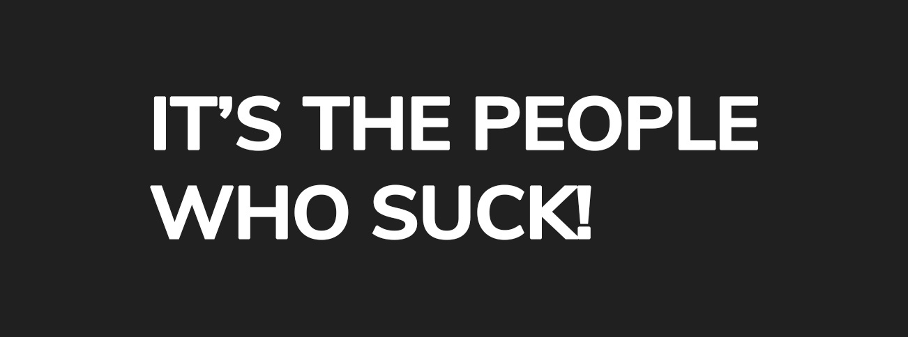 It's the people who suck